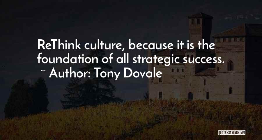 Tony Dovale Quotes: Rethink Culture, Because It Is The Foundation Of All Strategic Success.
