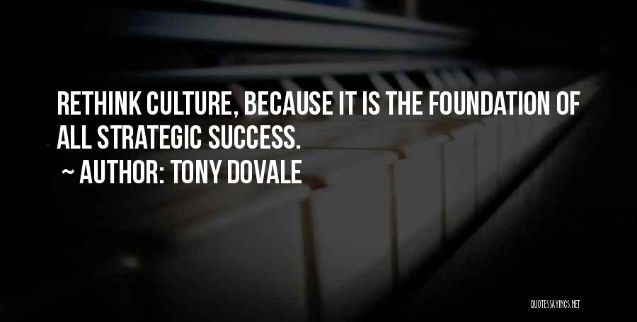 Tony Dovale Quotes: Rethink Culture, Because It Is The Foundation Of All Strategic Success.