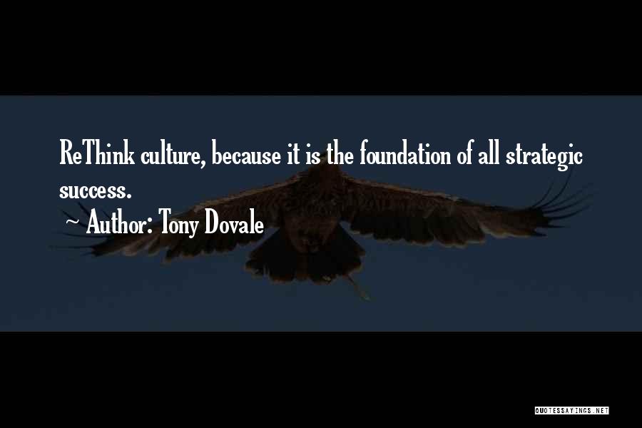 Tony Dovale Quotes: Rethink Culture, Because It Is The Foundation Of All Strategic Success.