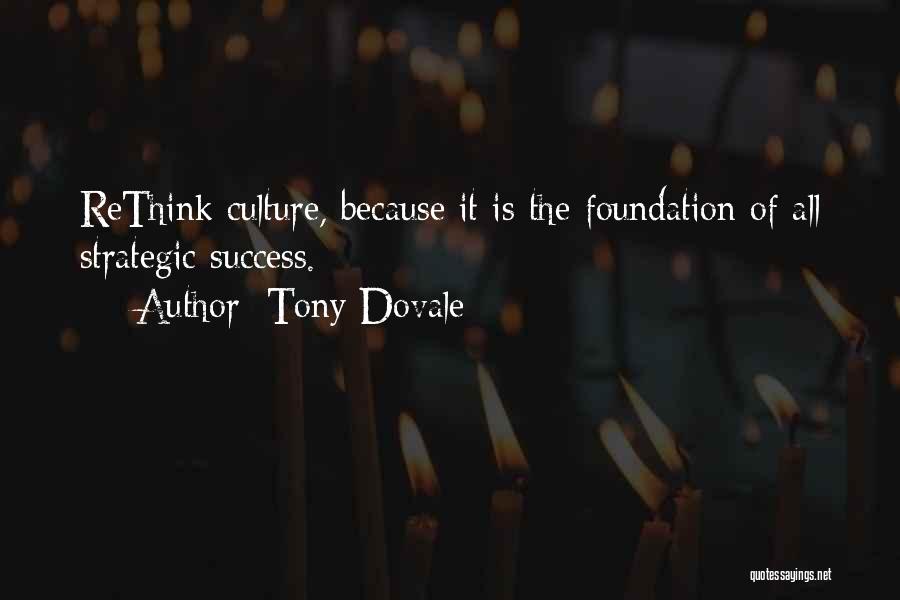 Tony Dovale Quotes: Rethink Culture, Because It Is The Foundation Of All Strategic Success.