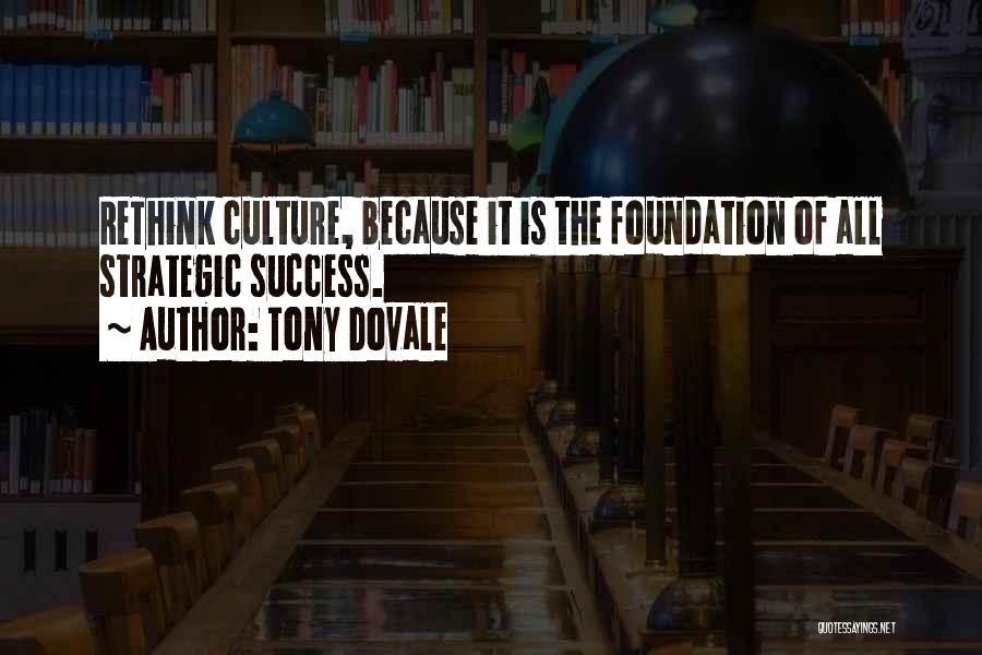 Tony Dovale Quotes: Rethink Culture, Because It Is The Foundation Of All Strategic Success.