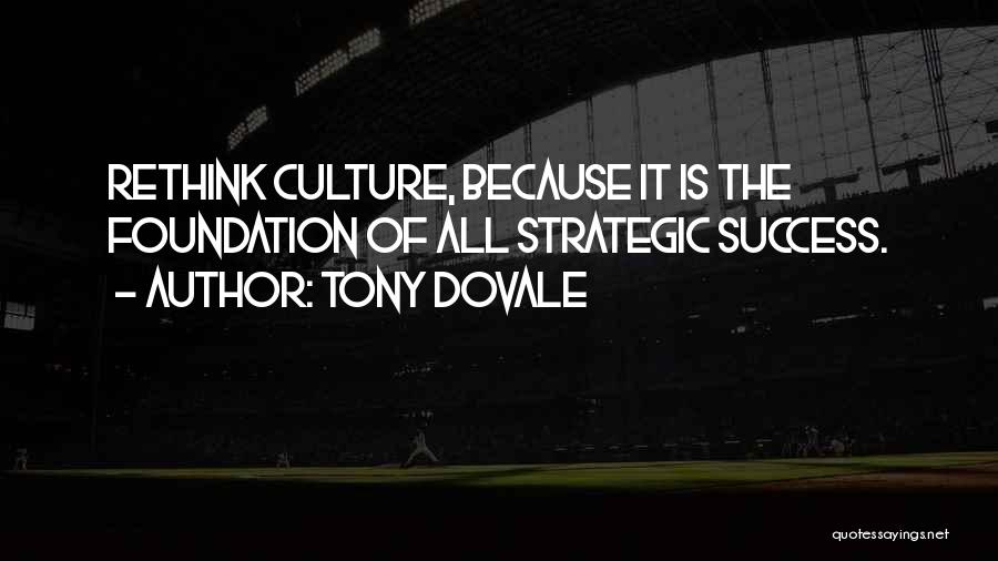 Tony Dovale Quotes: Rethink Culture, Because It Is The Foundation Of All Strategic Success.