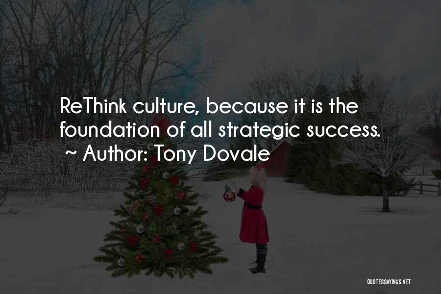 Tony Dovale Quotes: Rethink Culture, Because It Is The Foundation Of All Strategic Success.