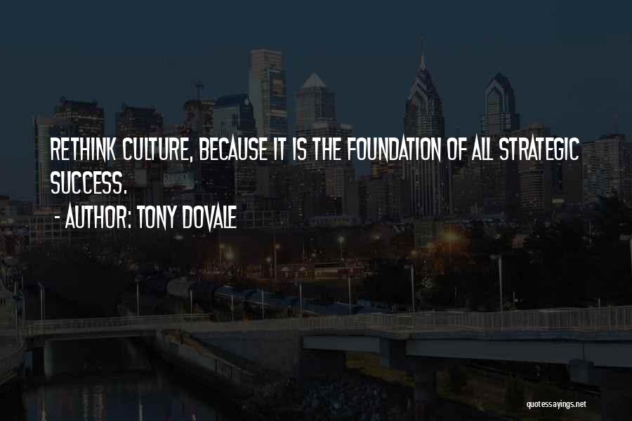 Tony Dovale Quotes: Rethink Culture, Because It Is The Foundation Of All Strategic Success.