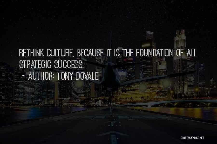 Tony Dovale Quotes: Rethink Culture, Because It Is The Foundation Of All Strategic Success.
