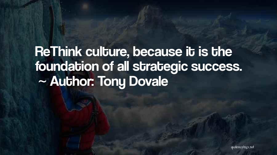 Tony Dovale Quotes: Rethink Culture, Because It Is The Foundation Of All Strategic Success.