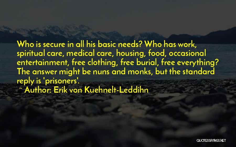 Erik Von Kuehnelt-Leddihn Quotes: Who Is Secure In All His Basic Needs? Who Has Work, Spiritual Care, Medical Care, Housing, Food, Occasional Entertainment, Free