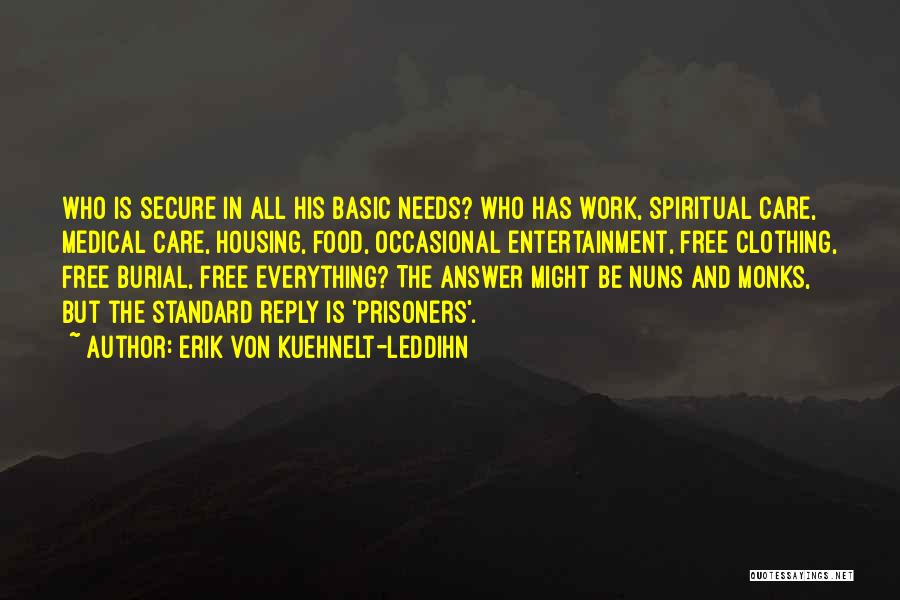 Erik Von Kuehnelt-Leddihn Quotes: Who Is Secure In All His Basic Needs? Who Has Work, Spiritual Care, Medical Care, Housing, Food, Occasional Entertainment, Free