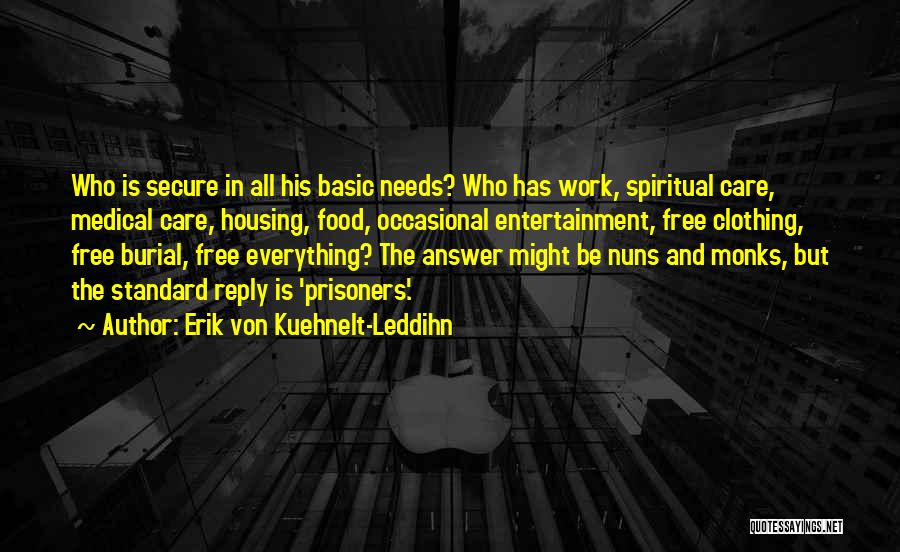 Erik Von Kuehnelt-Leddihn Quotes: Who Is Secure In All His Basic Needs? Who Has Work, Spiritual Care, Medical Care, Housing, Food, Occasional Entertainment, Free