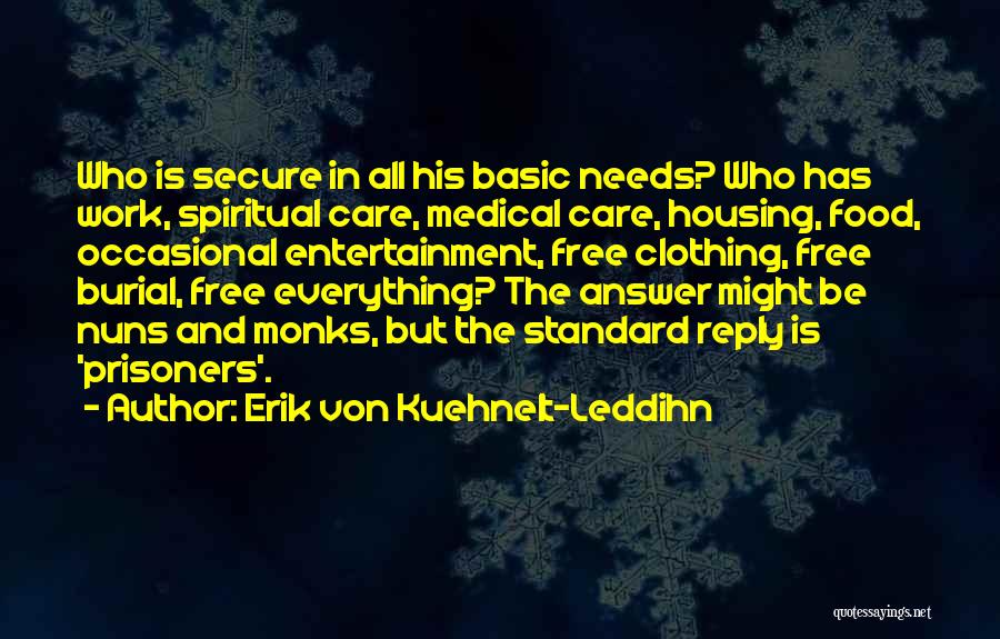 Erik Von Kuehnelt-Leddihn Quotes: Who Is Secure In All His Basic Needs? Who Has Work, Spiritual Care, Medical Care, Housing, Food, Occasional Entertainment, Free