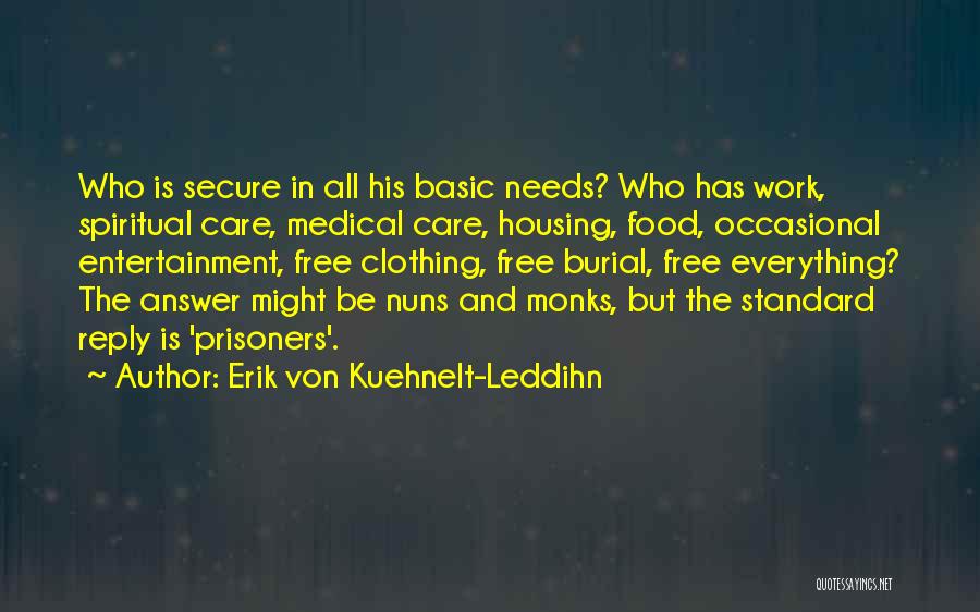 Erik Von Kuehnelt-Leddihn Quotes: Who Is Secure In All His Basic Needs? Who Has Work, Spiritual Care, Medical Care, Housing, Food, Occasional Entertainment, Free