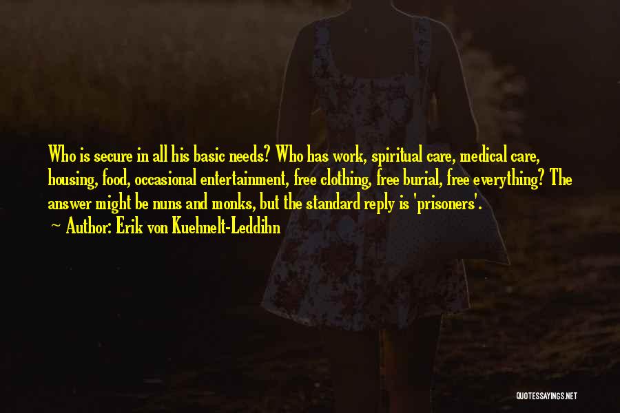 Erik Von Kuehnelt-Leddihn Quotes: Who Is Secure In All His Basic Needs? Who Has Work, Spiritual Care, Medical Care, Housing, Food, Occasional Entertainment, Free
