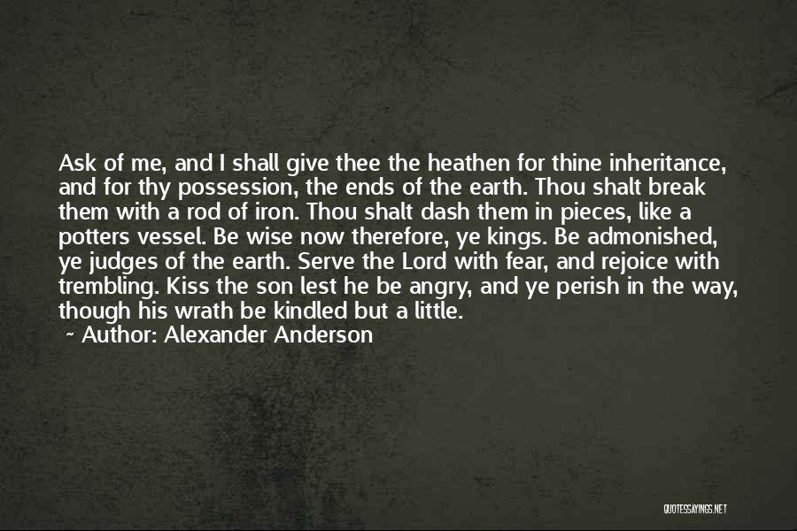 Alexander Anderson Quotes: Ask Of Me, And I Shall Give Thee The Heathen For Thine Inheritance, And For Thy Possession, The Ends Of