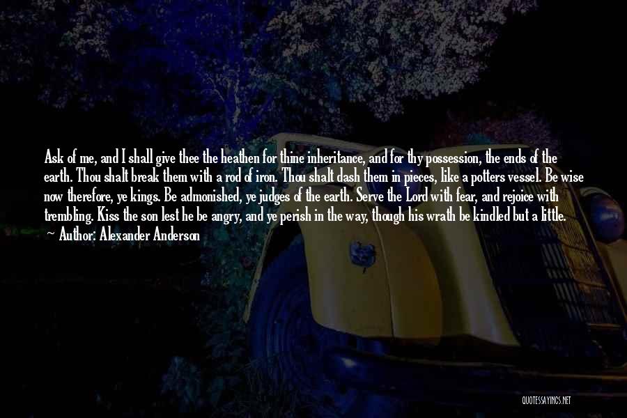 Alexander Anderson Quotes: Ask Of Me, And I Shall Give Thee The Heathen For Thine Inheritance, And For Thy Possession, The Ends Of