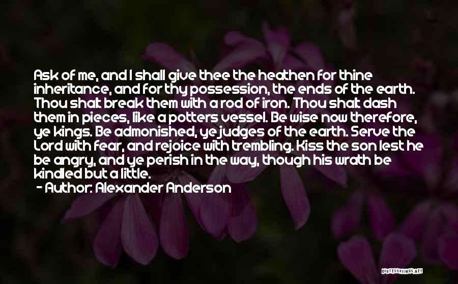 Alexander Anderson Quotes: Ask Of Me, And I Shall Give Thee The Heathen For Thine Inheritance, And For Thy Possession, The Ends Of