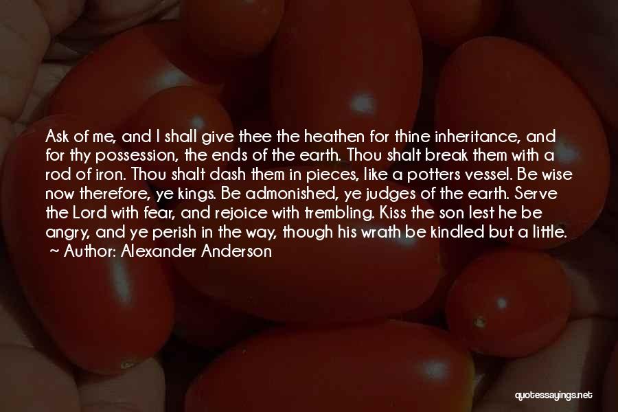 Alexander Anderson Quotes: Ask Of Me, And I Shall Give Thee The Heathen For Thine Inheritance, And For Thy Possession, The Ends Of