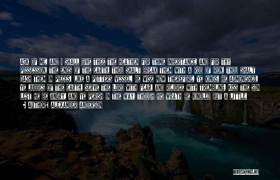 Alexander Anderson Quotes: Ask Of Me, And I Shall Give Thee The Heathen For Thine Inheritance, And For Thy Possession, The Ends Of