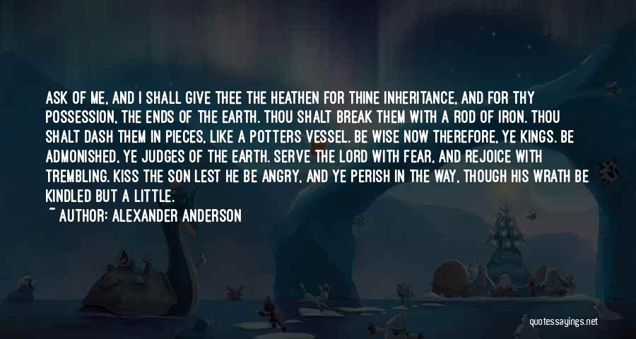 Alexander Anderson Quotes: Ask Of Me, And I Shall Give Thee The Heathen For Thine Inheritance, And For Thy Possession, The Ends Of