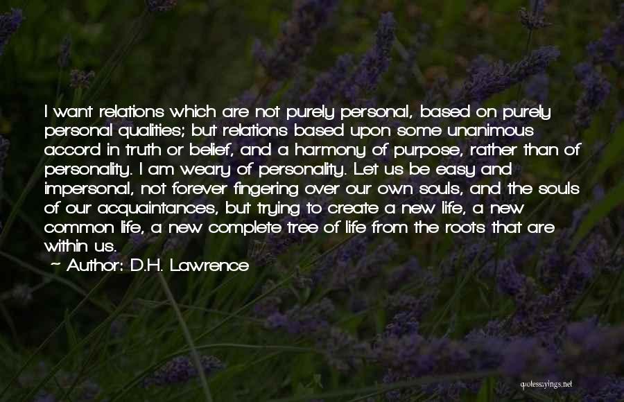 D.H. Lawrence Quotes: I Want Relations Which Are Not Purely Personal, Based On Purely Personal Qualities; But Relations Based Upon Some Unanimous Accord