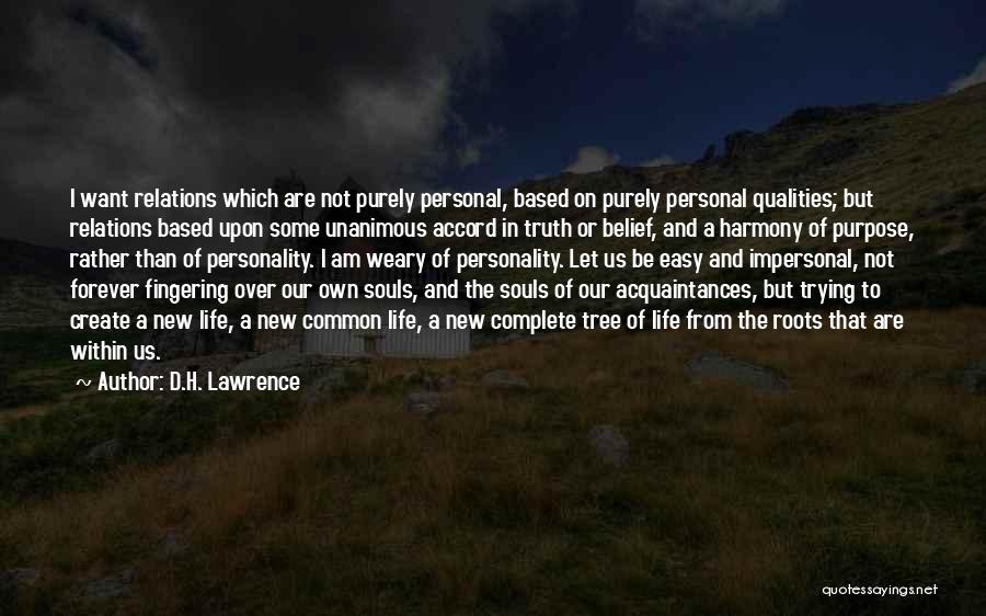 D.H. Lawrence Quotes: I Want Relations Which Are Not Purely Personal, Based On Purely Personal Qualities; But Relations Based Upon Some Unanimous Accord