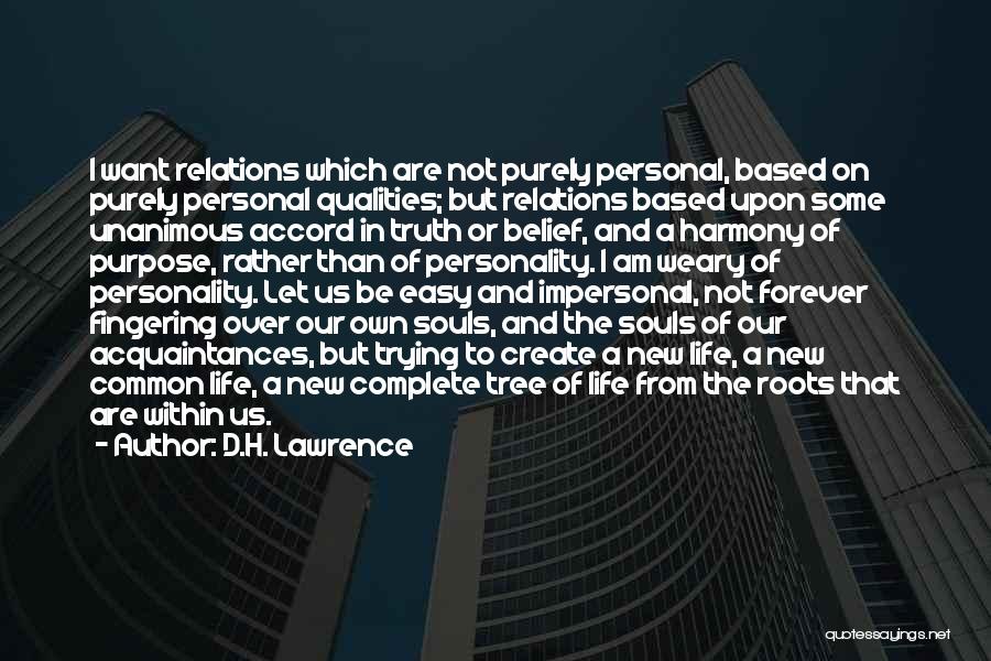 D.H. Lawrence Quotes: I Want Relations Which Are Not Purely Personal, Based On Purely Personal Qualities; But Relations Based Upon Some Unanimous Accord