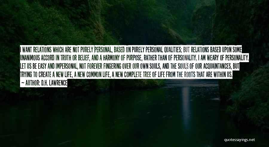 D.H. Lawrence Quotes: I Want Relations Which Are Not Purely Personal, Based On Purely Personal Qualities; But Relations Based Upon Some Unanimous Accord