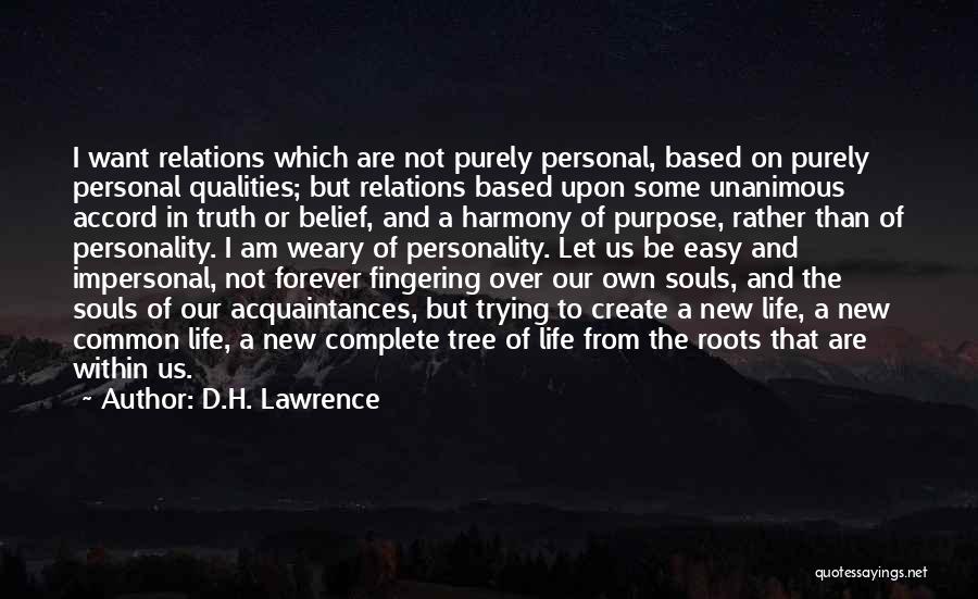 D.H. Lawrence Quotes: I Want Relations Which Are Not Purely Personal, Based On Purely Personal Qualities; But Relations Based Upon Some Unanimous Accord