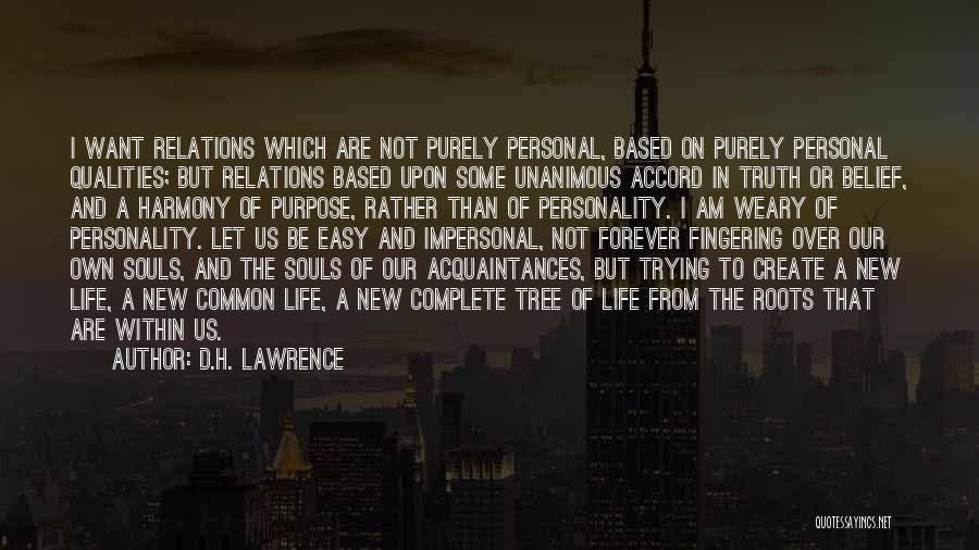 D.H. Lawrence Quotes: I Want Relations Which Are Not Purely Personal, Based On Purely Personal Qualities; But Relations Based Upon Some Unanimous Accord