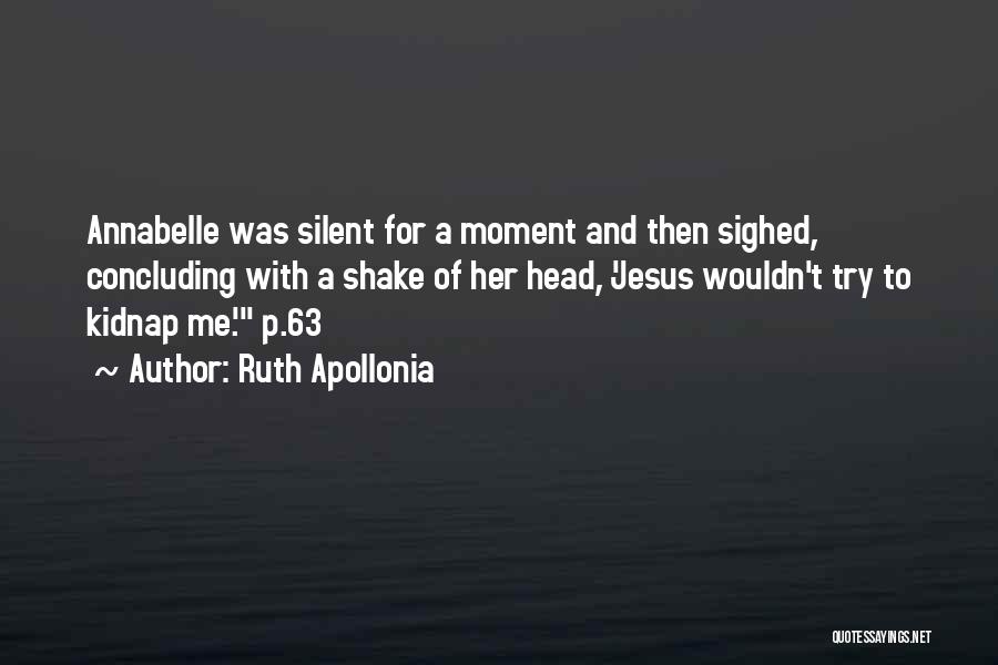 Ruth Apollonia Quotes: Annabelle Was Silent For A Moment And Then Sighed, Concluding With A Shake Of Her Head, 'jesus Wouldn't Try To