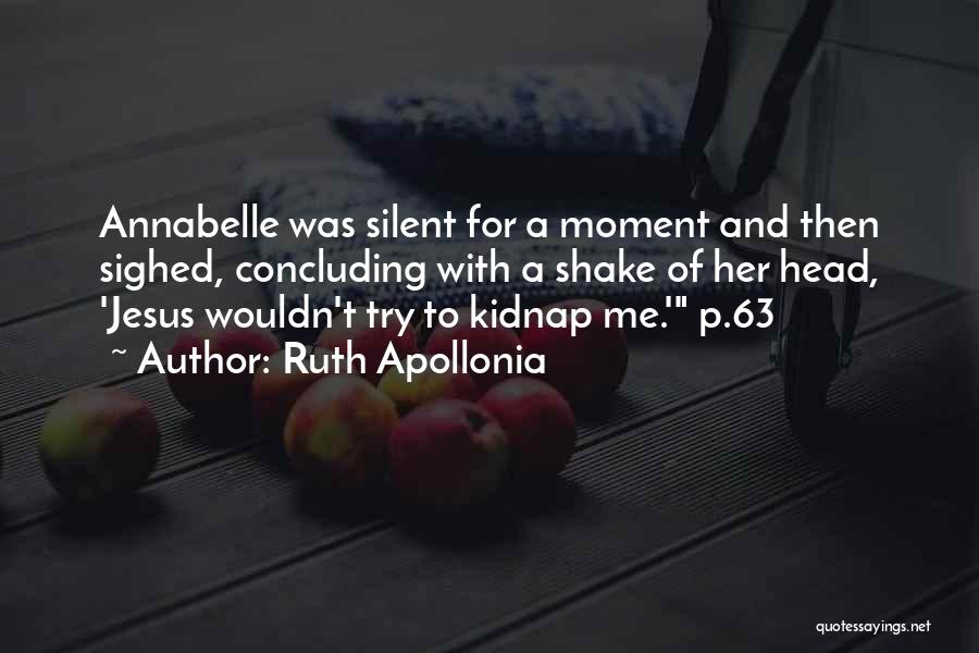 Ruth Apollonia Quotes: Annabelle Was Silent For A Moment And Then Sighed, Concluding With A Shake Of Her Head, 'jesus Wouldn't Try To