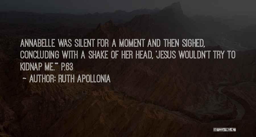 Ruth Apollonia Quotes: Annabelle Was Silent For A Moment And Then Sighed, Concluding With A Shake Of Her Head, 'jesus Wouldn't Try To