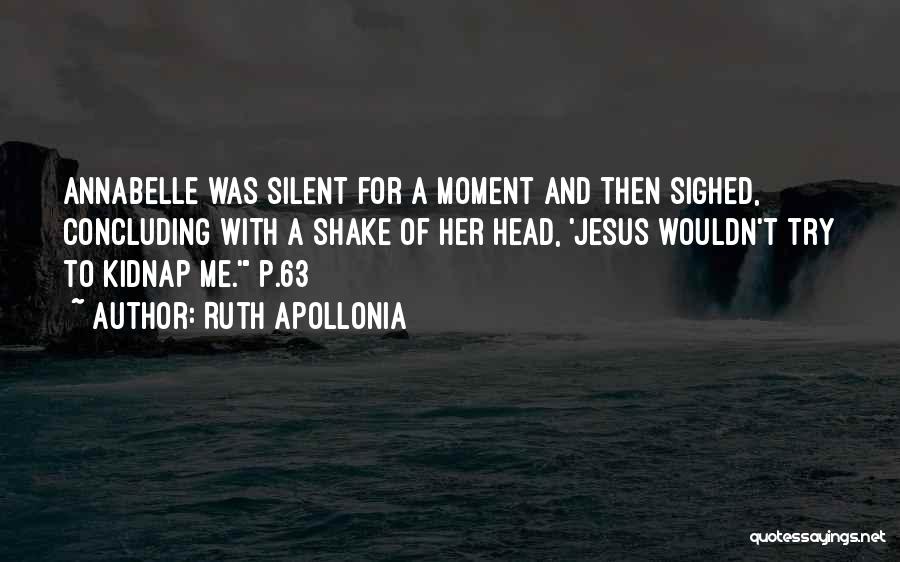 Ruth Apollonia Quotes: Annabelle Was Silent For A Moment And Then Sighed, Concluding With A Shake Of Her Head, 'jesus Wouldn't Try To