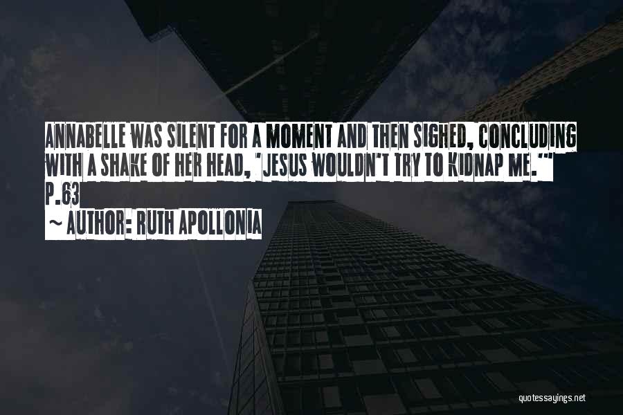 Ruth Apollonia Quotes: Annabelle Was Silent For A Moment And Then Sighed, Concluding With A Shake Of Her Head, 'jesus Wouldn't Try To