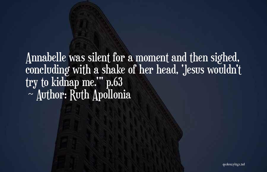 Ruth Apollonia Quotes: Annabelle Was Silent For A Moment And Then Sighed, Concluding With A Shake Of Her Head, 'jesus Wouldn't Try To