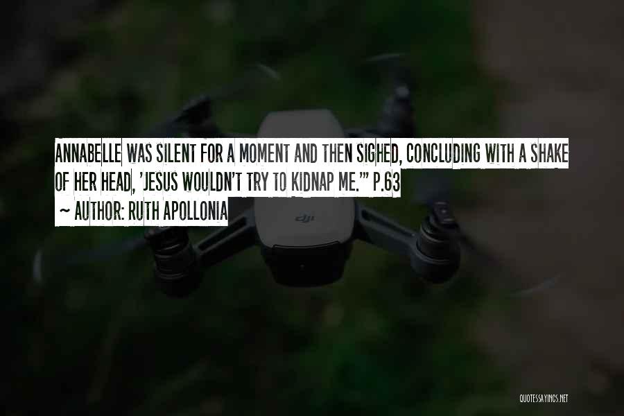 Ruth Apollonia Quotes: Annabelle Was Silent For A Moment And Then Sighed, Concluding With A Shake Of Her Head, 'jesus Wouldn't Try To