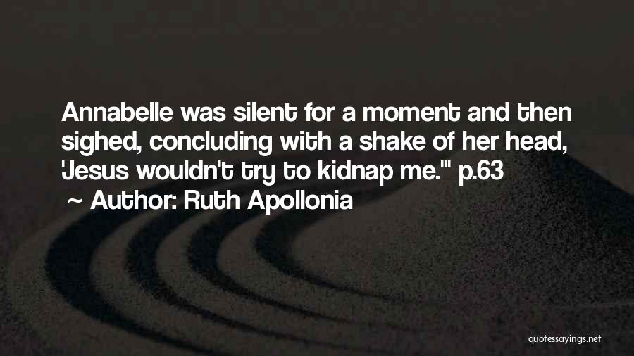 Ruth Apollonia Quotes: Annabelle Was Silent For A Moment And Then Sighed, Concluding With A Shake Of Her Head, 'jesus Wouldn't Try To