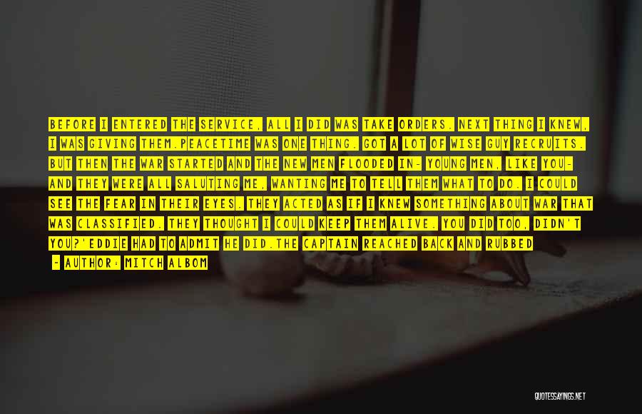 Mitch Albom Quotes: Before I Entered The Service, All I Did Was Take Orders. Next Thing I Knew, I Was Giving Them.peacetime Was