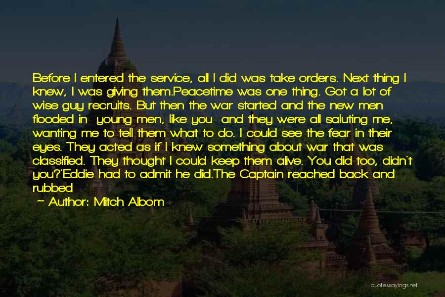 Mitch Albom Quotes: Before I Entered The Service, All I Did Was Take Orders. Next Thing I Knew, I Was Giving Them.peacetime Was