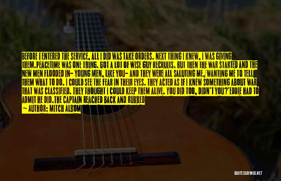 Mitch Albom Quotes: Before I Entered The Service, All I Did Was Take Orders. Next Thing I Knew, I Was Giving Them.peacetime Was