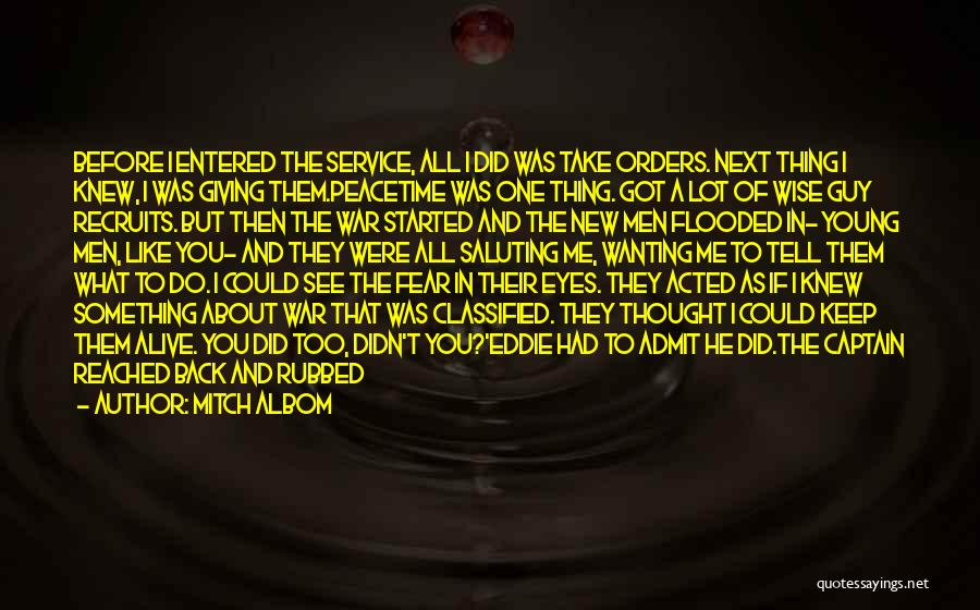 Mitch Albom Quotes: Before I Entered The Service, All I Did Was Take Orders. Next Thing I Knew, I Was Giving Them.peacetime Was