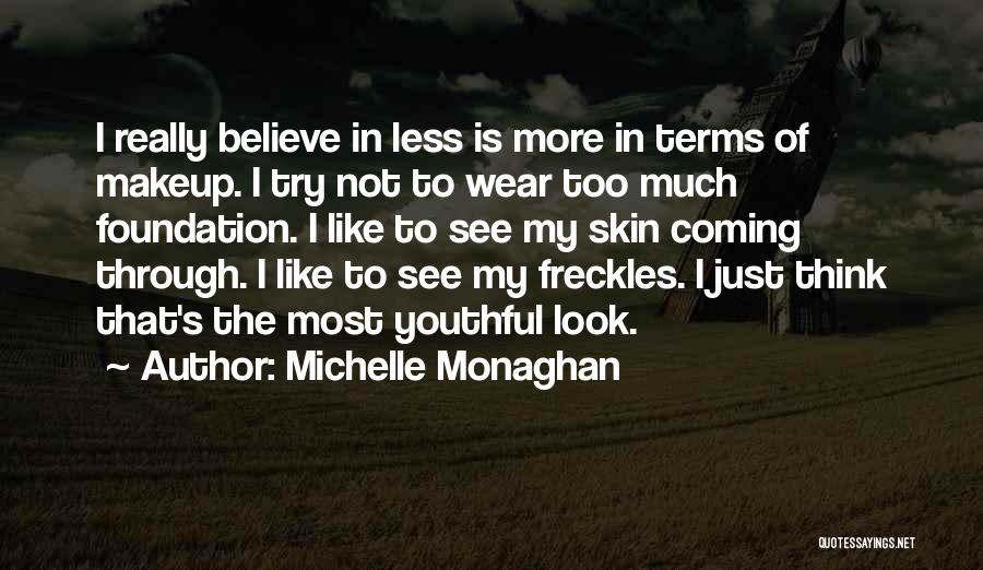 Michelle Monaghan Quotes: I Really Believe In Less Is More In Terms Of Makeup. I Try Not To Wear Too Much Foundation. I