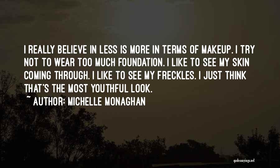 Michelle Monaghan Quotes: I Really Believe In Less Is More In Terms Of Makeup. I Try Not To Wear Too Much Foundation. I