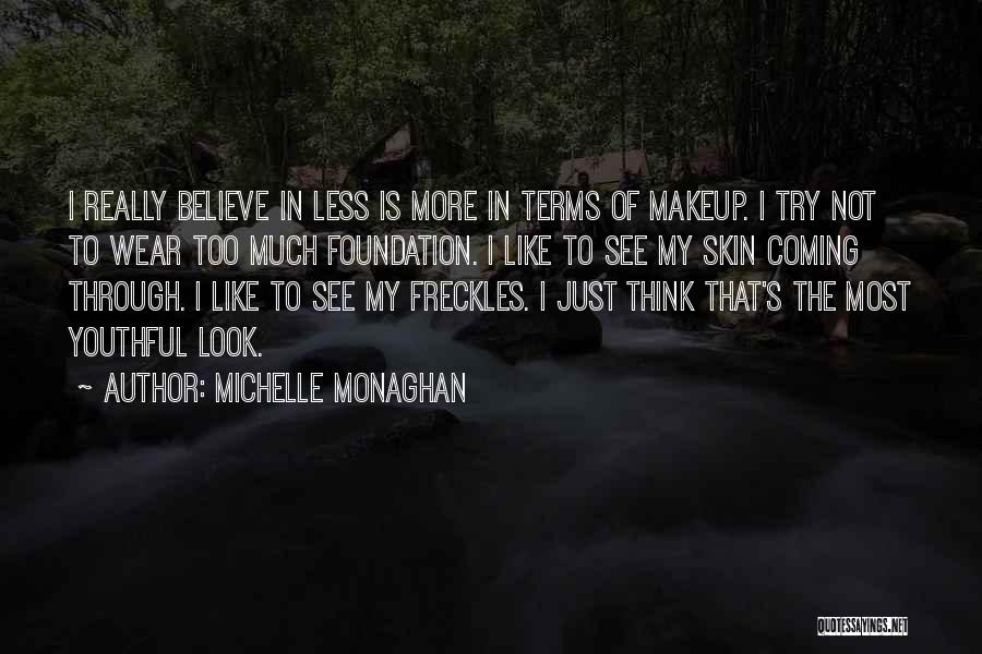 Michelle Monaghan Quotes: I Really Believe In Less Is More In Terms Of Makeup. I Try Not To Wear Too Much Foundation. I