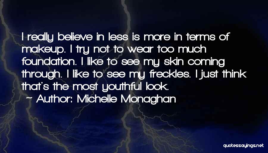 Michelle Monaghan Quotes: I Really Believe In Less Is More In Terms Of Makeup. I Try Not To Wear Too Much Foundation. I