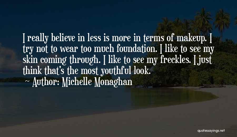 Michelle Monaghan Quotes: I Really Believe In Less Is More In Terms Of Makeup. I Try Not To Wear Too Much Foundation. I