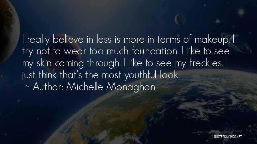 Michelle Monaghan Quotes: I Really Believe In Less Is More In Terms Of Makeup. I Try Not To Wear Too Much Foundation. I