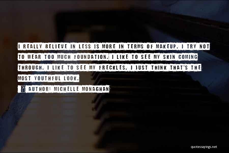 Michelle Monaghan Quotes: I Really Believe In Less Is More In Terms Of Makeup. I Try Not To Wear Too Much Foundation. I