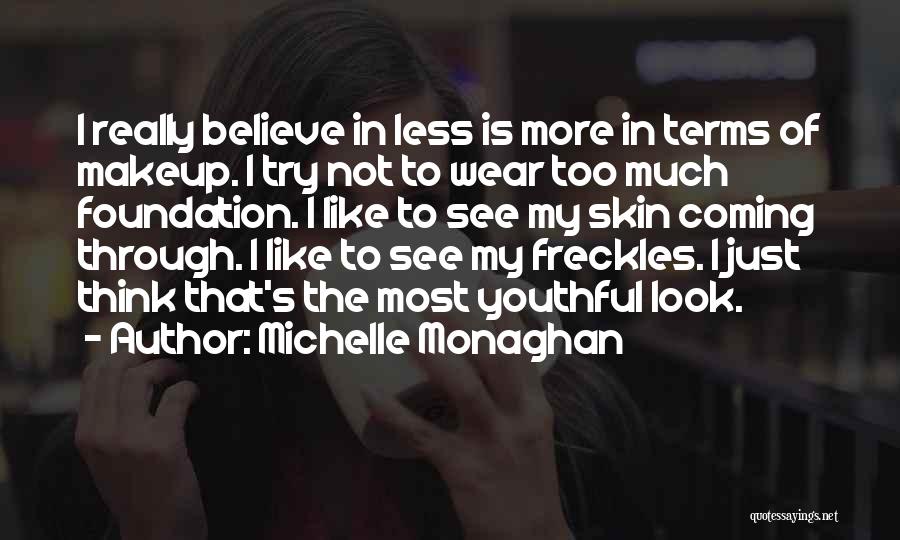 Michelle Monaghan Quotes: I Really Believe In Less Is More In Terms Of Makeup. I Try Not To Wear Too Much Foundation. I