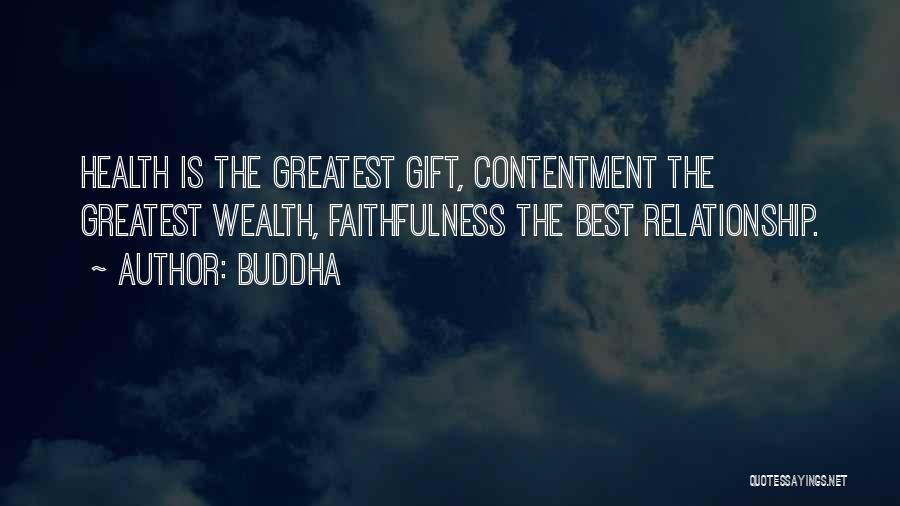 Buddha Quotes: Health Is The Greatest Gift, Contentment The Greatest Wealth, Faithfulness The Best Relationship.