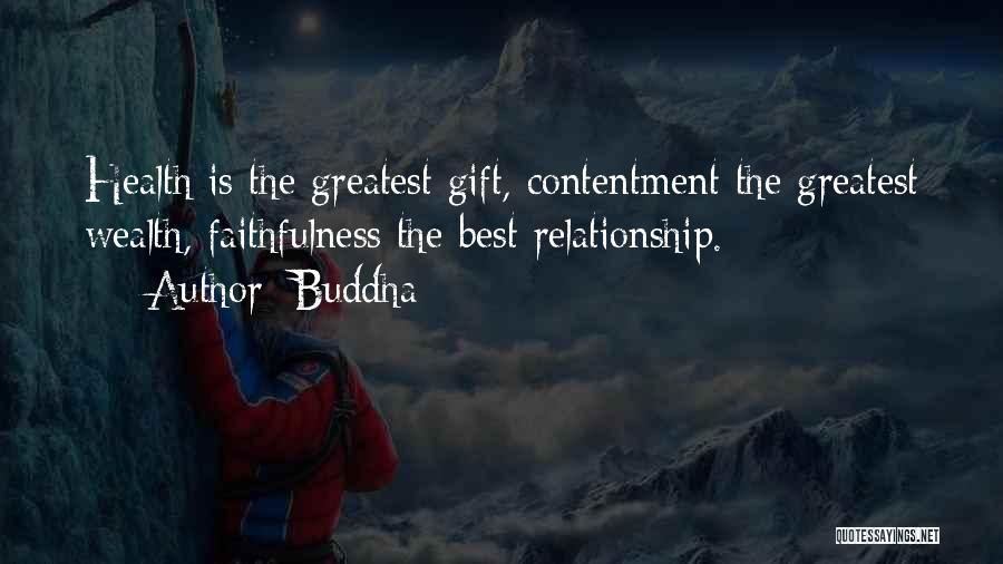 Buddha Quotes: Health Is The Greatest Gift, Contentment The Greatest Wealth, Faithfulness The Best Relationship.